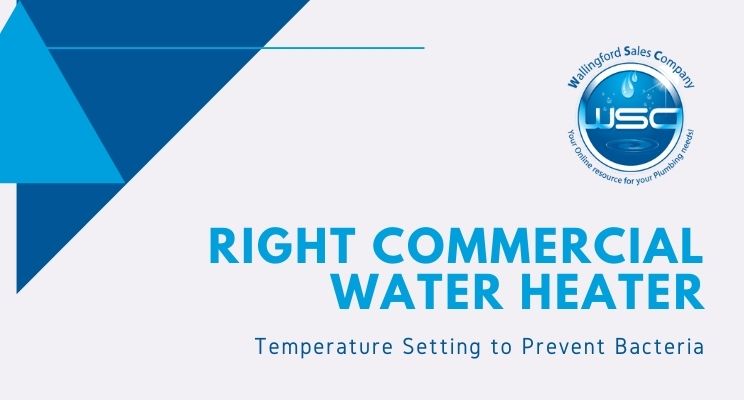 Right Commercial Water Heater Temperature Setting to Prevent Bacteria